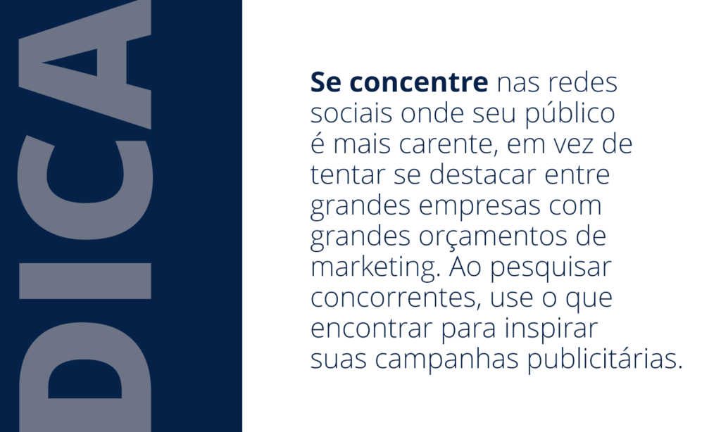 estratégia. Imagem com a seguinte frase: DICA: Se concentre nas redes sociais onde seu público é mais carente, em vez de tentar se destacar entre grandes empresas com grandes orçamentos de marketing. Ao pesquisar concorrentes, use o que encontrar para inspirar suas campanhas publicitárias.